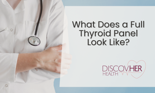 What Does a Full Thyroid Panel Look Like? | DiscovHER Health | Complex GYN and Sexual Health Specialist serving Washington D.C., Maryland, and Virginia.